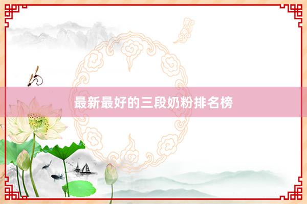 最新最好的三段奶粉排名榜