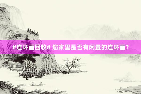 #连环画回收# 您家里是否有闲置的连环画？