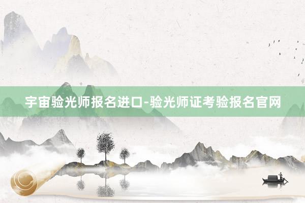 宇宙验光师报名进口-验光师证考验报名官网