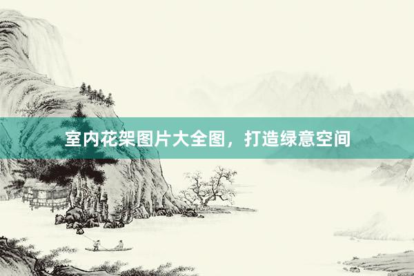 室内花架图片大全图，打造绿意空间