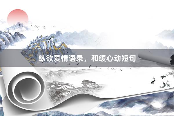 纵欲爱情语录，和缓心动短句