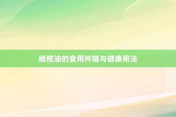 橄榄油的食用舛错与健康用法
